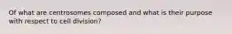 Of what are centrosomes composed and what is their purpose with respect to cell division?