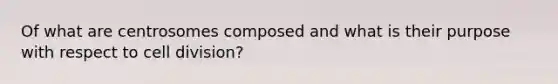 Of what are centrosomes composed and what is their purpose with respect to cell division?