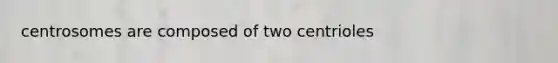 centrosomes are composed of two centrioles