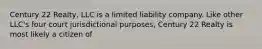 Century 22 Realty, LLC is a limited liability company. Like other LLC's four court jurisdictional purposes, Century 22 Realty is most likely a citizen of