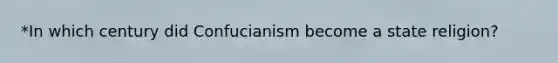 *In which century did Confucianism become a state religion?