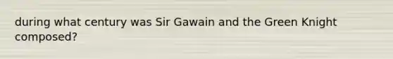 during what century was Sir Gawain and the Green Knight composed?