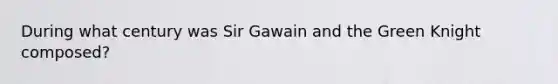 During what century was Sir Gawain and the Green Knight composed?