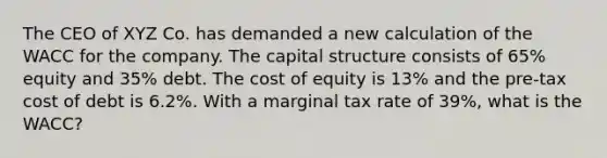 The CEO of XYZ Co. has demanded a new calculation of the WACC for the company. The capital structure consists of 65% equity and 35% debt. The cost of equity is 13% and the pre-tax cost of debt is 6.2%. With a marginal tax rate of 39%, what is the WACC?