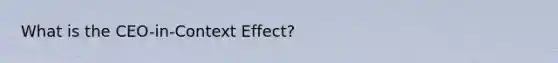 What is the CEO-in-Context Effect?