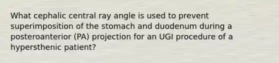 What cephalic central ray angle is used to prevent superimposition of the stomach and duodenum during a posteroanterior (PA) projection for an UGI procedure of a hypersthenic patient?