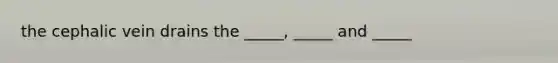 the cephalic vein drains the _____, _____ and _____