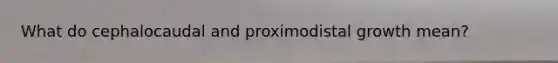 What do cephalocaudal and proximodistal growth mean?