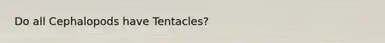 Do all Cephalopods have Tentacles?