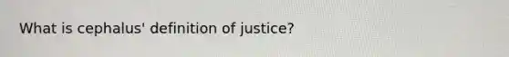 What is cephalus' definition of justice?