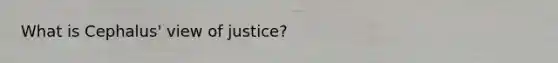 What is Cephalus' view of justice?