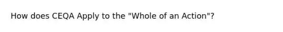 How does CEQA Apply to the "Whole of an Action"?