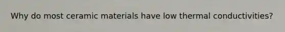 Why do most ceramic materials have low thermal conductivities?