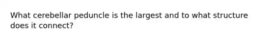 What cerebellar peduncle is the largest and to what structure does it connect?