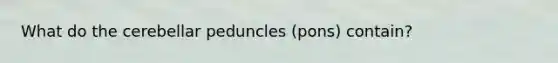 What do the cerebellar peduncles (pons) contain?