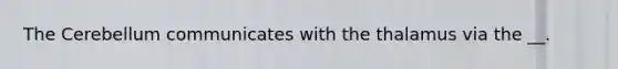 The Cerebellum communicates with the thalamus via the __.