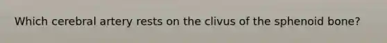 Which cerebral artery rests on the clivus of the sphenoid bone?