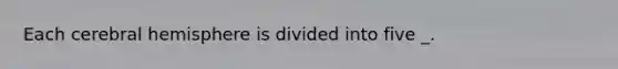 Each cerebral hemisphere is divided into five _.