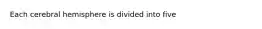 Each cerebral hemisphere is divided into five