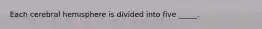 Each cerebral hemisphere is divided into five _____.