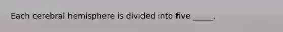 Each cerebral hemisphere is divided into five _____.