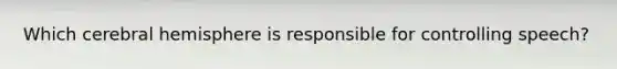 Which cerebral hemisphere is responsible for controlling speech?