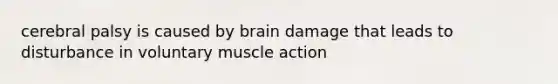 cerebral palsy is caused by brain damage that leads to disturbance in voluntary muscle action