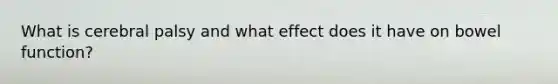 What is cerebral palsy and what effect does it have on bowel function?