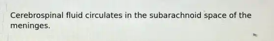 Cerebrospinal fluid circulates in the subarachnoid space of the meninges.