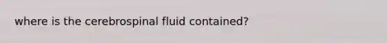 where is the cerebrospinal fluid contained?