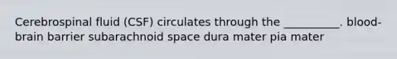Cerebrospinal fluid (CSF) circulates through the __________. blood-brain barrier subarachnoid space dura mater pia mater