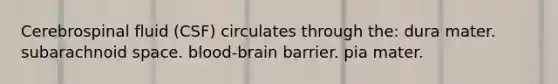 Cerebrospinal fluid (CSF) circulates through the: dura mater. subarachnoid space. blood-brain barrier. pia mater.