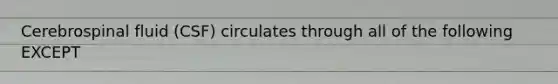 Cerebrospinal fluid (CSF) circulates through all of the following EXCEPT
