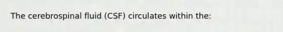 The cerebrospinal fluid (CSF) circulates within the: