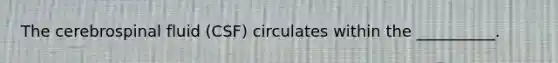 The cerebrospinal fluid (CSF) circulates within the __________.