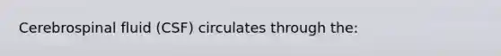 Cerebrospinal fluid (CSF) circulates through the: