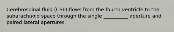 Cerebrospinal fluid (CSF) flows from the fourth ventricle to the subarachnoid space through the single __________ aperture and paired lateral apertures.