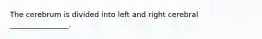 The cerebrum is divided into left and right cerebral ________________.