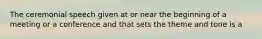 The ceremonial speech given at or near the beginning of a meeting or a conference and that sets the theme and tone is a