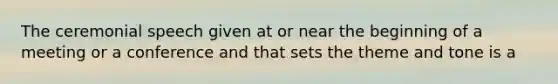 The ceremonial speech given at or near the beginning of a meeting or a conference and that sets the theme and tone is a