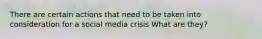 There are certain actions that need to be taken into consideration for a social media crisis What are they?