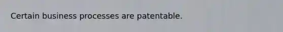 Certain business processes are patentable.