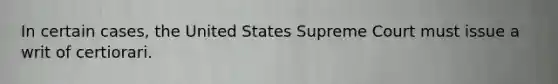 In certain cases, the United States Supreme Court must issue a writ of certiorari.