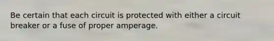 Be certain that each circuit is protected with either a circuit breaker or a fuse of proper amperage.