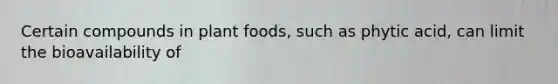 Certain compounds in plant foods, such as phytic acid, can limit the bioavailability of