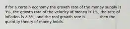 If for a certain economy the growth rate of the money supply is 3%, the growth rate of the velocity of money is 1%, the rate of inflation is 2.5%, and the real growth rate is ______, then the quantity theory of money holds.