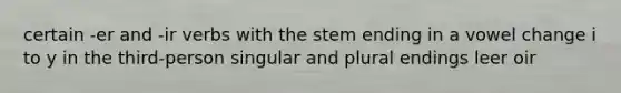 certain -er and -ir verbs with the stem ending in a vowel change i to y in the third-person singular and plural endings leer oir