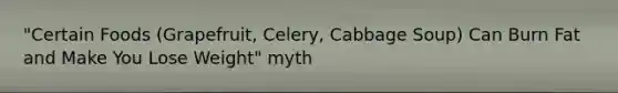 "Certain Foods (Grapefruit, Celery, Cabbage Soup) Can Burn Fat and Make You Lose Weight" myth