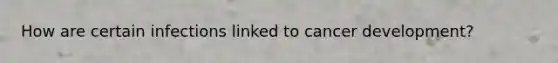 How are certain infections linked to cancer development?