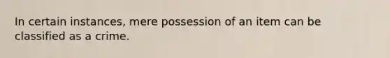 In certain instances, mere possession of an item can be classified as a crime.